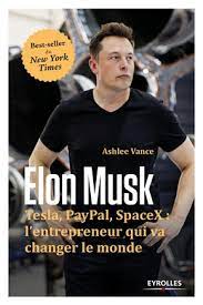 ELON MUSK TESLA PAYPAL SPACEX L'ENTREPRENEUR QUI VA CHANGER LE MONDE