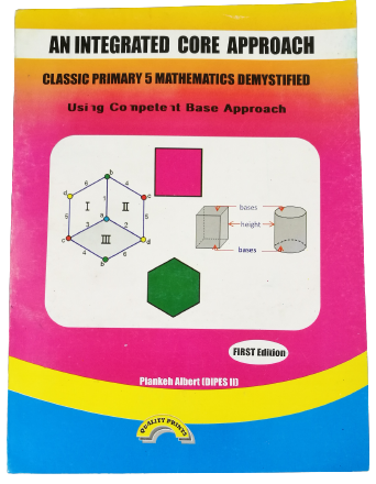 AN INTEGRATED CORE APPROACH CLASSIC PRIMARY 5 MATHEMATICS DEMYSTIFIED