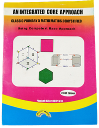 AN INTEGRATED CORE APPROACH CLASSIC PRIMARY 5 MATHEMATICS DEMYSTIFIED